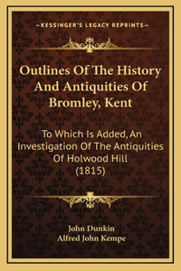 Outlines Of The History And Antiquities Of Bromley, Kent