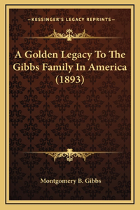 Golden Legacy To The Gibbs Family In America (1893)