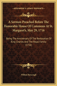 A Sermon Preached Before The Honorable House Of Commons At St. Margaret's, May 29, 1716
