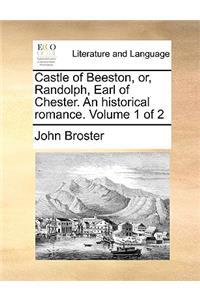Castle of Beeston, Or, Randolph, Earl of Chester. an Historical Romance. Volume 1 of 2