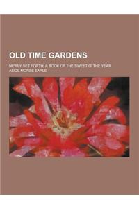 Old Time Gardens; Newly Set Forth; A Book of the Sweet O' the Year