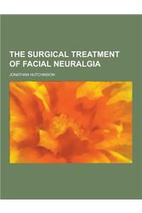 The Surgical Treatment of Facial Neuralgia