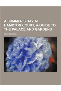 A Summer's Day at Hampton Court, a Guide to the Palace and Gardens