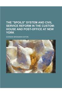 The Spoils System and Civil Service Reform in the Custom-House and Post-Office at New York