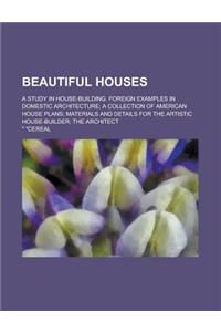 Beautiful Houses; A Study in House-Building. Foreign Examples in Domestic Architecture; A Collection of American House Plans; Materials and Details fo