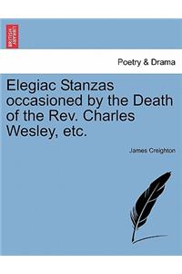 Elegiac Stanzas Occasioned by the Death of the Rev. Charles Wesley, Etc.