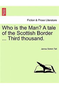 Who Is the Man? a Tale of the Scottish Border ... Third Thousand.