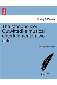 The Monopolizer Outwitted! a Musical Entertainment in Two Acts.