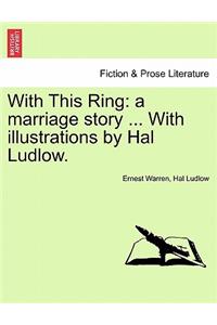 With This Ring: A Marriage Story ... with Illustrations by Hal Ludlow.