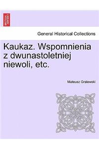 Kaukaz. Wspomnienia Z Dwunastoletniej Niewoli, Etc.