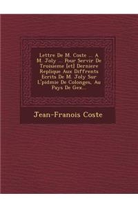 Lettre De M. Coste ... A M. Joly ... Pour Servir De Troisieme [et] Derniere Replique Aux Diff�rents Ecrits De M. Joly Sur L'�pid�mie De Colonges, Au Pays De Gex...
