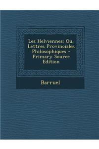 Les Helviennes: Ou, Lettres Provinciales Philosophiques