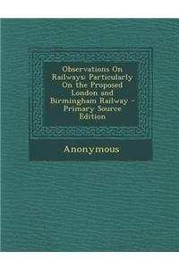 Observations on Railways: Particularly on the Proposed London and Birmingham Railway