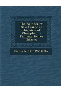 Founder of New France: A Chronicle of Champlain: A Chronicle of Champlain