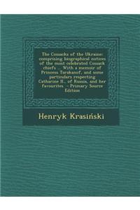 The Cossacks of the Ukraine; Comprising Biographical Notices of the Most Celebrated Cossack Chiefs ... with a Memoir of Princess Tarakanof, and Some Particulars Respecting Catharine II., of Russia, and Her Favourites