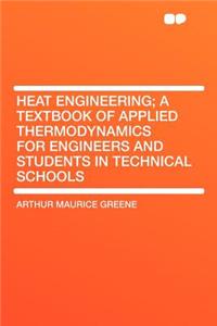 Heat Engineering; A Textbook of Applied Thermodynamics for Engineers and Students in Technical Schools