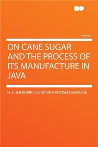 On Cane Sugar and the Process of Its Manufacture in Java