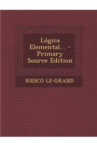 Lógica Elemental... - Primary Source Edition