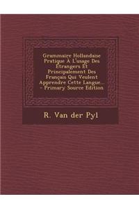 Grammaire Hollandaise Pratique À L'usage Des Étrangers Et Principalement Des Français Qui Veulent Apprendre Cette Langue...