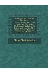 Catalogue of the Niles Tool Works, Manufacturers of Iron and Steel Working Machinery, Railway, Car Boiler and Machine Shop Equipments