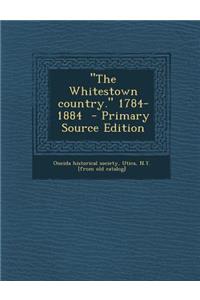The Whitestown Country. 1784-1884 - Primary Source Edition