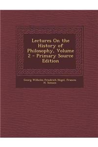 Lectures on the History of Philosophy, Volume 2 - Primary Source Edition