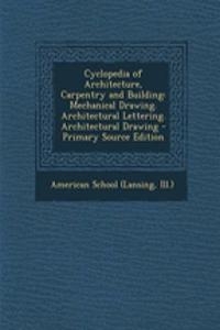 Cyclopedia of Architecture, Carpentry and Building: Mechanical Drawing. Architectural Lettering. Architectural Drawing