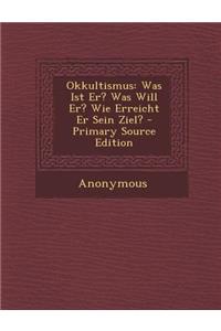 Okkultismus: Was Ist Er? Was Will Er? Wie Erreicht Er Sein Ziel?