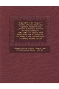 Requisitoires de Fouquier-Tinville. Publies D'Apres Les Originaux Conserves Aux Archives Nationales Et Suivis Des Trois Memoires Justificatifs de L'Ac