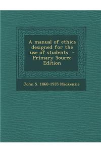 A Manual of Ethics Designed for the Use of Students - Primary Source Edition