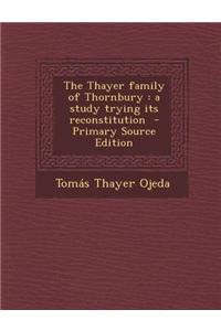 The Thayer Family of Thornbury: A Study Trying Its Reconstitution - Primary Source Edition