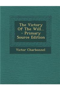 The Victory of the Will... - Primary Source Edition