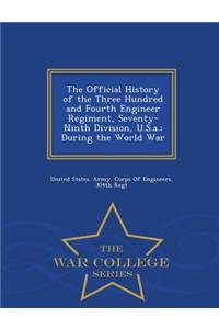 Official History of the Three Hundred and Fourth Engineer Regiment, Seventy-Ninth Division, U.S.A.