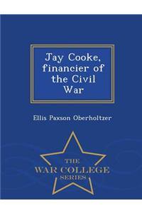 Jay Cooke, Financier of the Civil War - War College Series