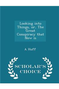 Looking Into Things, Or, the Great Conspiracy That Now Is - Scholar's Choice Edition