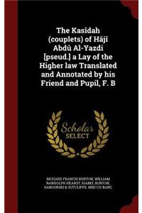 The Kasîdah (Couplets) of Hâjî Abdû Al-Yazdi [pseud.] a Lay of the Higher Law Translated and Annotated by His Friend and Pupil, F. B