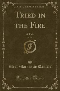 Tried in the Fire, Vol. 2 of 3: A Tale (Classic Reprint)