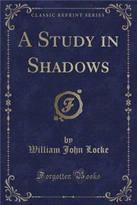 A Study in Shadows (Classic Reprint)
