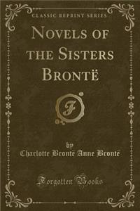 Novels of the Sisters BrontÃ« (Classic Reprint)