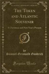 The Token and Atlantic Souvenir: A Christmas and New Year's Present (Classic Reprint)