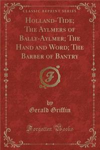 Holland-Tide; The Aylmers of Bally-Aylmer; The Hand and Word; The Barber of Bantry (Classic Reprint)
