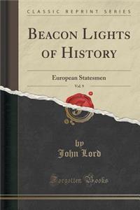 Beacon Lights of History, Vol. 9: European Statesmen (Classic Reprint)