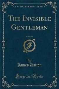 The Invisible Gentleman, Vol. 1 of 3 (Classic Reprint)