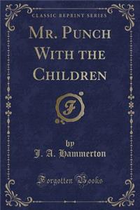 Mr. Punch with the Children (Classic Reprint)