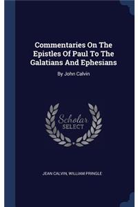 Commentaries On The Epistles Of Paul To The Galatians And Ephesians