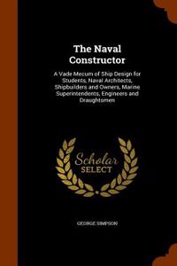 The Naval Constructor: A Vade Mecum of Ship Design for Students, Naval Architects, Shipbuilders and Owners, Marine Superintendents, Engineers