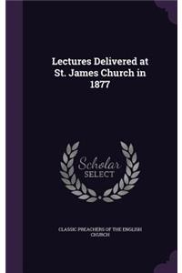 Lectures Delivered at St. James Church in 1877