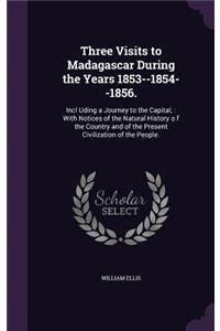 Three Visits to Madagascar During the Years 1853--1854--1856.