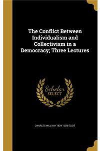 The Conflict Between Individualism and Collectivism in a Democracy; Three Lectures