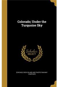 Colorado; Under the Turquoise Sky